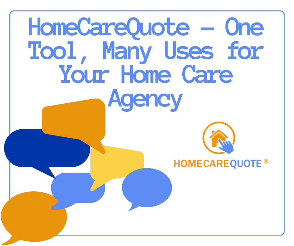 HomeCareQuote - One Tool, Many Uses for Your Home Care Agency